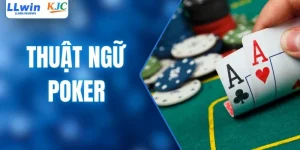Thuật Ngữ Poker - Xem Qua Những Khái Niệm Cơ Bản Của Game Bài